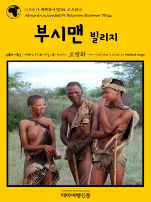 cover image of 아프리카 대백과사전014 보츠와나 부시맨 빌리지 인류의 기원을 여행하는 히치하이커를 위한 안내서